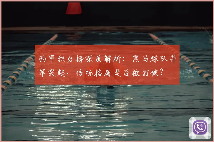 西甲积分榜深度解析：黑马球队异军突起，传统格局是否被打破？